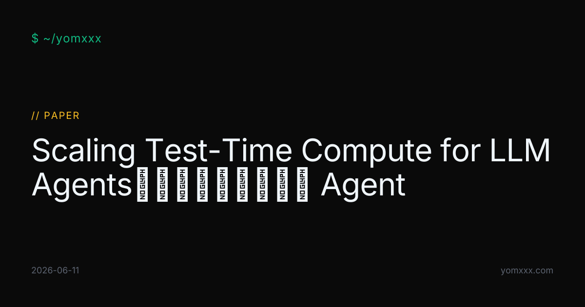 Scaling Test-Time Compute for LLM Agents：当推理时计算遇上 Agent · YOMXXX
